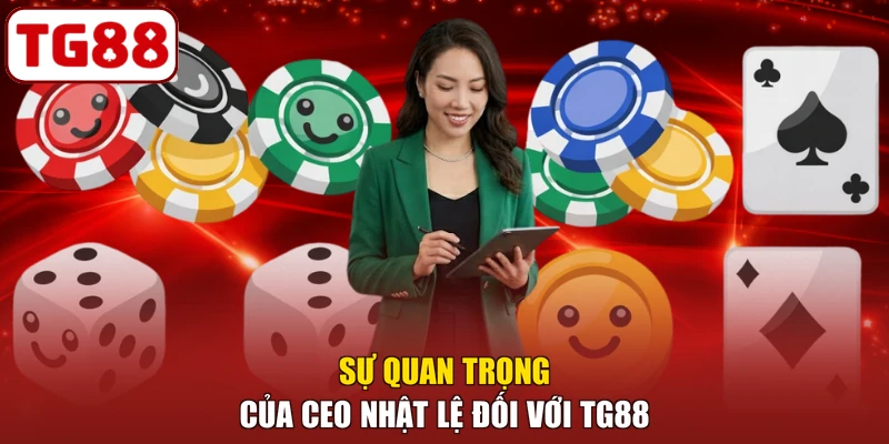 Sự quan trọng của CEO Nhật Lệ đối với TG88